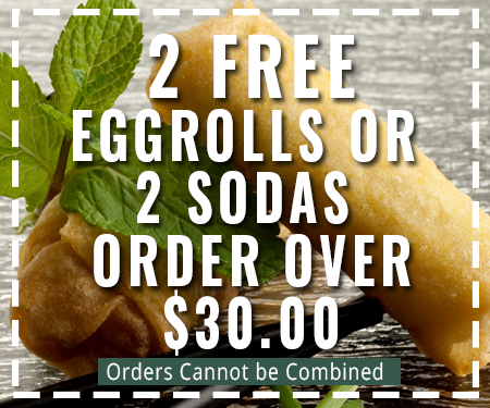 2 FREE Egg Rolls or 2 Sodas Order Over $30.00 Orders Cannot be Combined